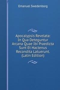 Apocalypsis Revelata: In Qua Deteguntur Arcana Quae Ibi Praedicta Sunt Et Hactenus Recondita Latuerunt. (Latin Edition)