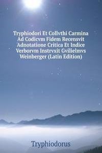 Tryphiodori Et Collvthi Carmina Ad Codicvm Fidem Recensvit Adnotatione Critica Et Indice Verborvm Instrvxit Gvilielmvs Weinberger (Latin Edition)