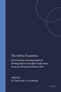 Self in Transition: East German Autobiographical Writing Before and After Unification: Essays in Honour of Dennis Tate