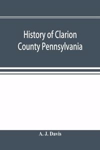 History of Clarion County Pennsylvania; with illustrations and biographical sketches of some of its prominent men and pioneers