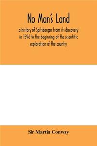 No Man's Land, a history of Spitsbergen from its discovery in 1596 to the beginning of the scientific exploration of the country