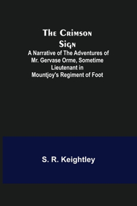 Crimson Sign; A Narrative of the Adventures of Mr. Gervase Orme, Sometime Lieutenant in Mountjoy's Regiment of Foot