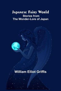 Japanese Fairy World; Stories from the Wonder-Lore of Japan