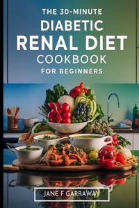 30-Minute Diabetic Renal Diet Cookbook For Beginners