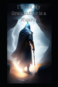 I Think My Grandfather is a Wizard!