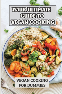 Your Ultimate Guide To Vegan Cooking