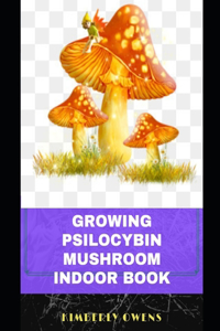 The Growing Psilocybin Mushroom Indoor Book