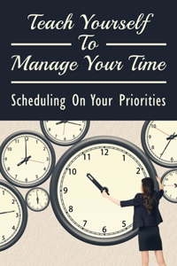 Teach Yourself To Manage Your Time