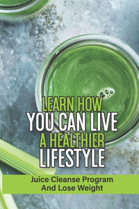 Learn How You Can Live A Healthier Lifestyle