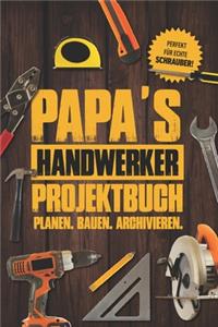 Papas Handwerker Projektbuch: Projekt Buch Für Handwerker Zum Planen Und Festhalten Ihrer Tollen Heimwerker Projekte - Zum Notizen Machen Und Planen Von Tollen Projekten Für Haus