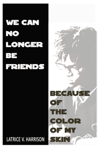 We Can No Longer Be Friends Because of the Color of My Skin