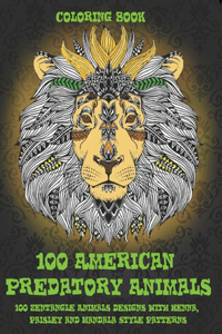 100 American Predatory Animals - Coloring Book - 100 Zentangle Animals Designs with Henna, Paisley and Mandala Style Patterns