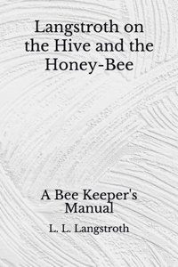 Langstroth on the Hive and the Honey-Bee