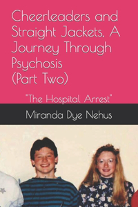 Cheerleaders and Straight Jackets, A Journey Through Psychosis (Part Two)