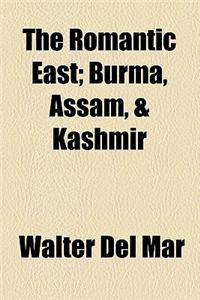 The Romantic East; Burma, Assam, & Kashmir