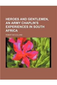 Heroes and Gentlemen, an Army Chaplin's Experiences in South Africa
