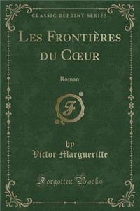 Les Frontiï¿½res Du Coeur: Roman (Classic Reprint)