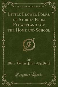 Little Flower Folks, or Stories from Flowerland for the Home and School (Classic Reprint)