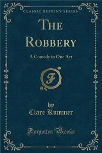 The Robbery: A Comedy in One Act (Classic Reprint)