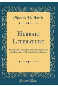 Hebraic Literature: Translations from the Talmud, Midrashim and Kabbala, with Special Introduction (Classic Reprint)