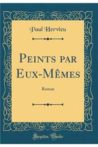 Peints par Eux-Mêmes: Roman (Classic Reprint)