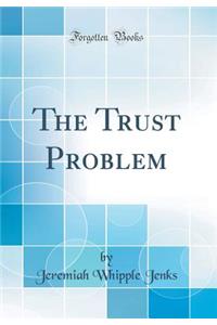 The Trust Problem (Classic Reprint)