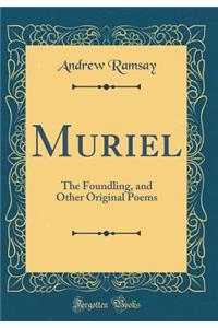 Muriel: The Foundling, and Other Original Poems (Classic Reprint)