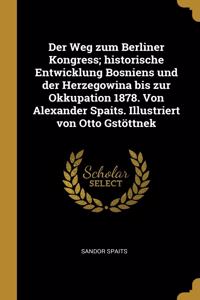 Weg zum Berliner Kongress; historische Entwicklung Bosniens und der Herzegowina bis zur Okkupation 1878. Von Alexander Spaits. Illustriert von Otto Gstöttnek