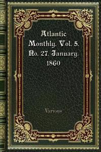 Atlantic Monthly. Vol. 5. No. 27. January. 1860