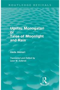 Ugetsu Monogatari or Tales of Moonlight and Rain (Routledge Revivals): A Complete English Version of the Eighteenth-Century Japanese collection of Tales of the Supernatural