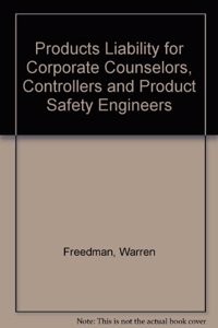 Products Liability for Corporate Counselors, Controllers and Product Safety Engineers