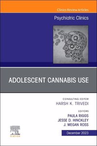 Adolescent Cannabis Use, an Issue of Psychiatric Clinics of North America