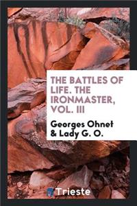 The Battles of Life. the Ironmaster, Vol. III