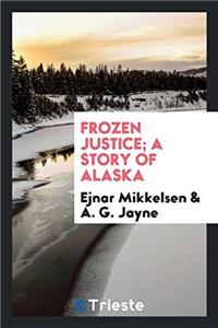 Frozen Justice; A Story of Alaska