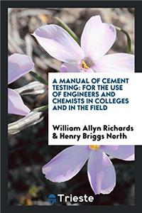 A MANUAL OF CEMENT TESTING: FOR THE USE