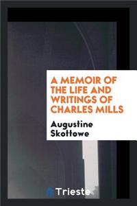 A Memoir of the Life and Writings of Charles Mills [by A. Skottowe].