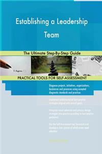 Establishing a Leadership Team The Ultimate Step-By-Step Guide