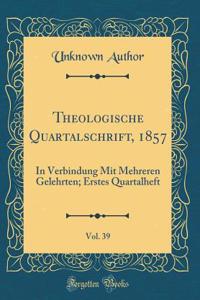 Theologische Quartalschrift, 1857, Vol. 39: In Verbindung Mit Mehreren Gelehrten; Erstes Quartalheft (Classic Reprint)
