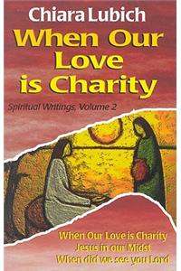 When Our Love Is Charity: Spiritual Writings, Volume 2