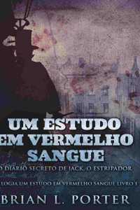 Um Estudo Em Vermelho Sangue - O Diário Secreto de Jack, o Estripador (Trilogia Um Estudo Em Vermelho Sangue Livro 1)