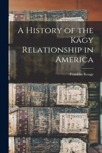 A History of the Kägy Relationship in America