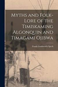 Myths and Folk-lore of the Timiskaming Algonquin and Timagami Ojibwa