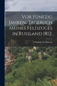 Vor fünfzig Jahren. Tagebuch meines Feldzuges in Rußland 1812.