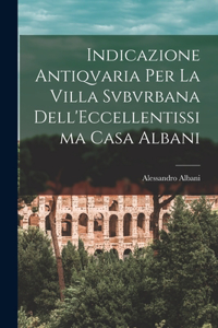Indicazione Antiqvaria Per La Villa Svbvrbana Dell'Eccellentissima Casa Albani