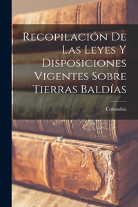 Recopilación De Las Leyes Y Disposiciones Vigentes Sobre Tierras Baldías