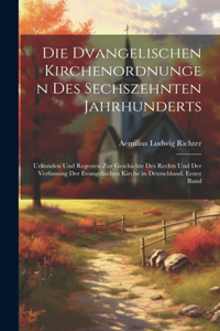 dvangelischen Kirchenordnungen des sechszehnten Jahrhunderts: Urkunden und Regesten zur Geschichte des Rechts und der Verfassung der evangelischen Kirche in Deutschland. Erster Band