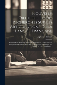 Nouvelle Orthologie; Ou, Recherches Sur Les Articulations De La Langue Française