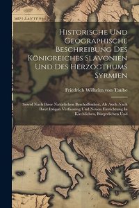 Historische Und Geographische Beschreibung Des Königreiches Slavonien Und Des Herzogthums Syrmien