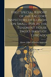 First Special Report of the Factory Inspectors of Illinois on Small-pox in the Tenement House Sweat-shops of Chicago