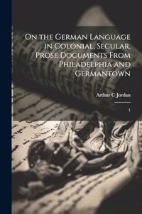 On the German Language in Colonial, Secular, Prose Documents From Philadelphia and Germantown